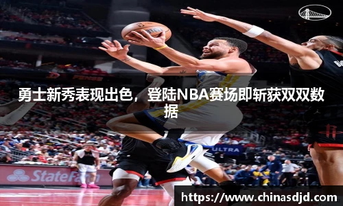 勇士新秀表现出色，登陆NBA赛场即斩获双双数据