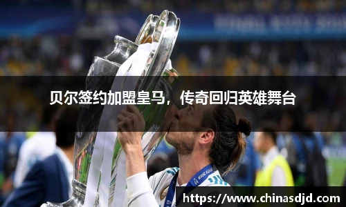 贝尔签约加盟皇马，传奇回归英雄舞台