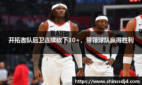 开拓者队后卫连续砍下30+，带领球队赢得胜利